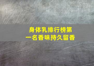 身体乳排行榜第一名香味持久留香