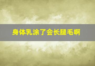 身体乳涂了会长腿毛啊