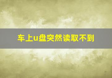 车上u盘突然读取不到