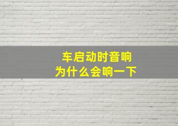 车启动时音响为什么会响一下