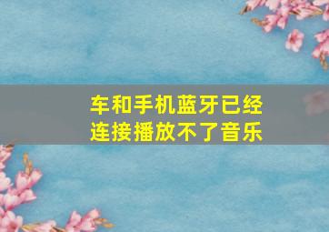 车和手机蓝牙已经连接播放不了音乐