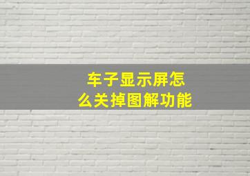 车子显示屏怎么关掉图解功能