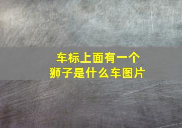 车标上面有一个狮子是什么车图片