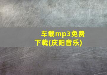 车载mp3免费下载(庆阳音乐)