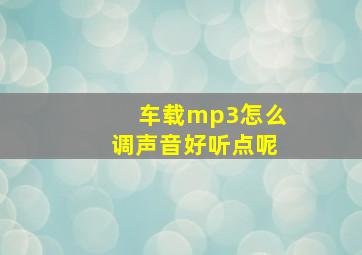 车载mp3怎么调声音好听点呢