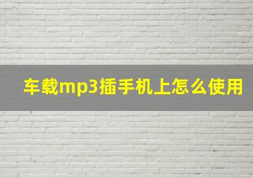 车载mp3插手机上怎么使用