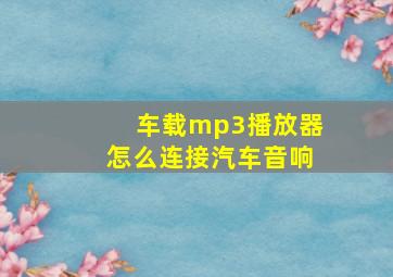 车载mp3播放器怎么连接汽车音响