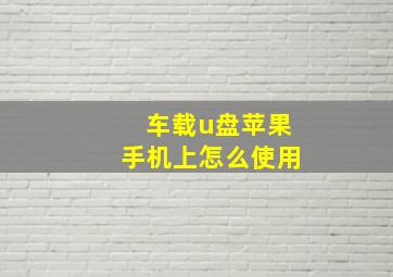 车载u盘苹果手机上怎么使用