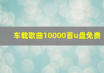 车载歌曲10000首u盘免费