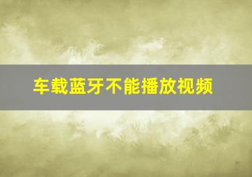 车载蓝牙不能播放视频