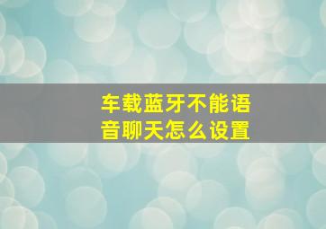 车载蓝牙不能语音聊天怎么设置