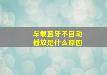 车载蓝牙不自动播放是什么原因