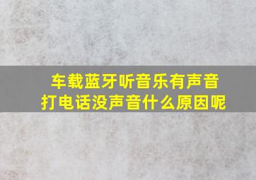 车载蓝牙听音乐有声音打电话没声音什么原因呢