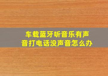 车载蓝牙听音乐有声音打电话没声音怎么办