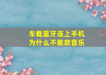 车载蓝牙连上手机为什么不能放音乐