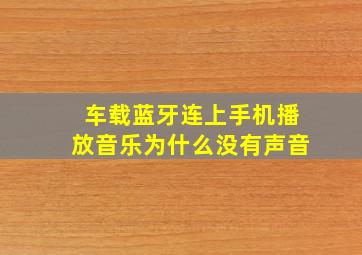 车载蓝牙连上手机播放音乐为什么没有声音