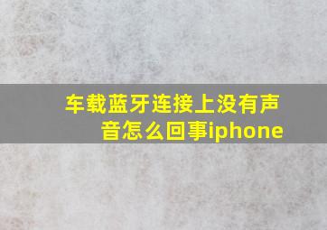 车载蓝牙连接上没有声音怎么回事iphone