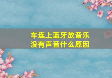 车连上蓝牙放音乐没有声音什么原因