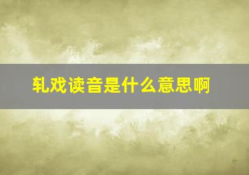 轧戏读音是什么意思啊