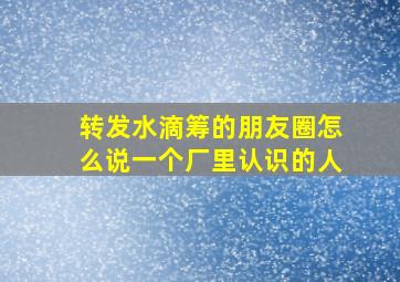 转发水滴筹的朋友圈怎么说一个厂里认识的人