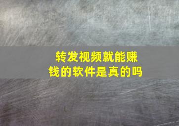 转发视频就能赚钱的软件是真的吗