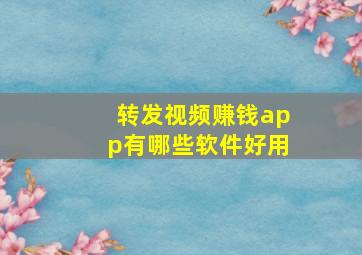 转发视频赚钱app有哪些软件好用