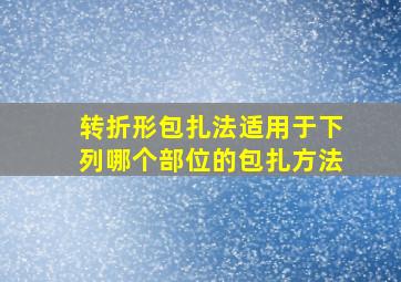 转折形包扎法适用于下列哪个部位的包扎方法