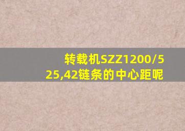 转载机SZZ1200/525,42链条的中心距呢