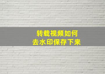 转载视频如何去水印保存下来