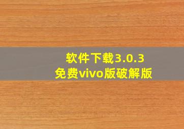 软件下载3.0.3免费vivo版破解版