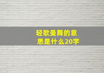 轻歌曼舞的意思是什么20字