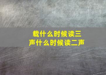 载什么时候读三声什么时候读二声