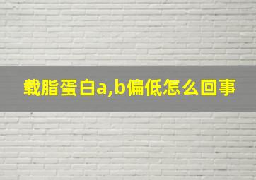 载脂蛋白a,b偏低怎么回事