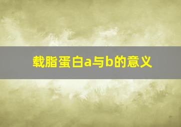 载脂蛋白a与b的意义