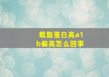 载脂蛋白高a1b偏高怎么回事