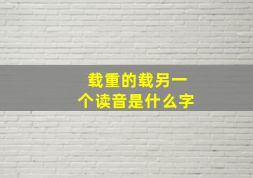 载重的载另一个读音是什么字