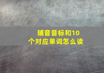 辅音音标和10个对应单词怎么读