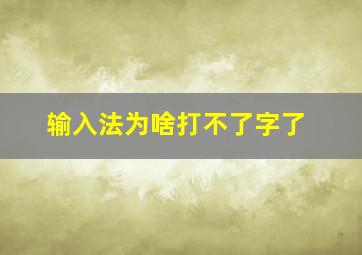 输入法为啥打不了字了