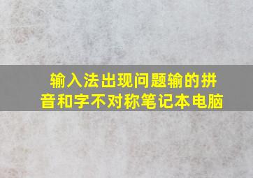 输入法出现问题输的拼音和字不对称笔记本电脑