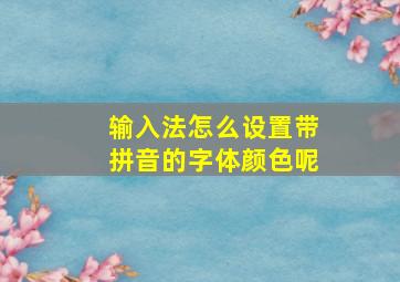 输入法怎么设置带拼音的字体颜色呢