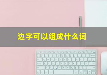 边字可以组成什么词