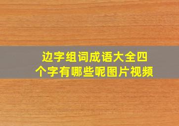 边字组词成语大全四个字有哪些呢图片视频