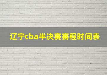 辽宁cba半决赛赛程时间表