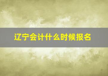 辽宁会计什么时候报名