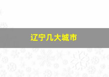 辽宁几大城市