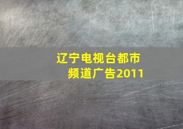 辽宁电视台都市频道广告2011