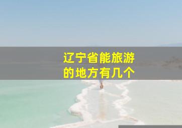 辽宁省能旅游的地方有几个