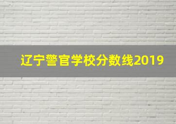 辽宁警官学校分数线2019