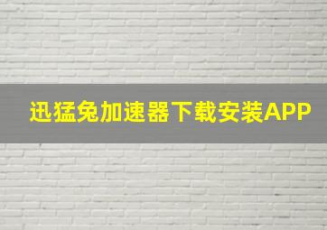 迅猛兔加速器下载安装APP