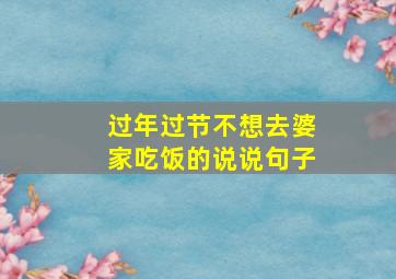 过年过节不想去婆家吃饭的说说句子